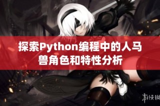 探索Python编程中的人马兽角色和特性分析