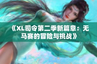 《XL司令第二季新篇章：无马赛的冒险与挑战》