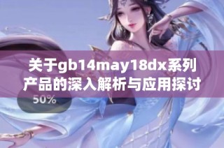 关于gb14may18dx系列产品的深入解析与应用探讨