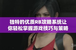 独特的优质RB攻略系统让你轻松掌握游戏技巧与策略