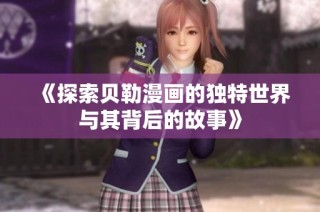 《探索贝勒漫画的独特世界与其背后的故事》