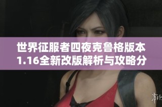 世界征服者四夜克鲁格版本1.16全新改版解析与攻略分享