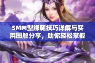 SMM型绑腿技巧详解与实用图解分享，助你轻松掌握绑腿方法