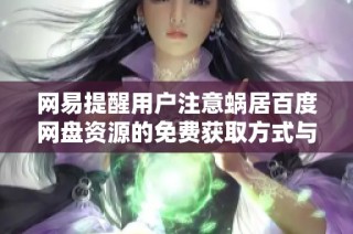 网易提醒用户注意蜗居百度网盘资源的免费获取方式与相关社会新闻信息