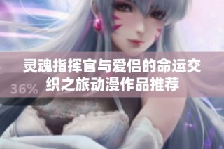 灵魂指挥官与爱侣的命运交织之旅动漫作品推荐