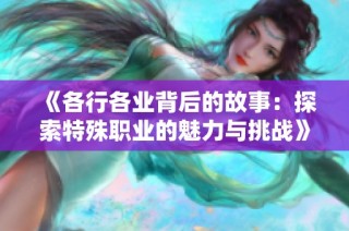 《各行各业背后的故事：探索特殊职业的魅力与挑战》