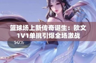 篮球场上新传奇诞生：欧文1V1单挑引爆全场激战