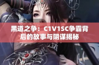 黑道之争：C1V1SC争霸背后的故事与阴谋揭秘