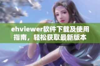 ehviewer软件下载及使用指南，轻松获取最新版本