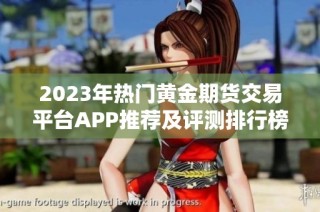 2023年热门黄金期货交易平台APP推荐及评测排行榜