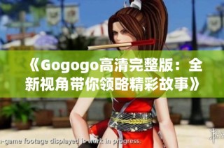 《Gogogo高清完整版：全新视角带你领略精彩故事》