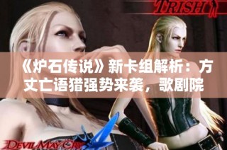 《炉石传说》新卡组解析：方丈亡语猎强势来袭，歌剧院玩法大揭秘