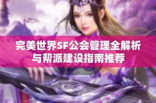 完美世界SF公会管理全解析与帮派建设指南推荐