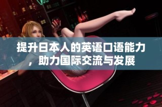 提升日本人的英语口语能力，助力国际交流与发展