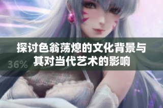 探讨色翁荡熄的文化背景与其对当代艺术的影响