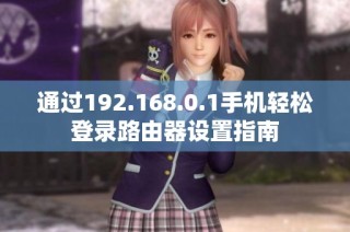 通过192.168.0.1手机轻松登录路由器设置指南