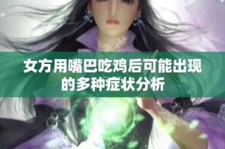 女方用嘴巴吃鸡后可能出现的多种症状分析