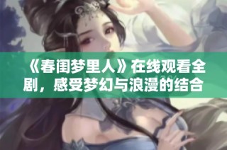 《春闺梦里人》在线观看全剧，感受梦幻与浪漫的结合