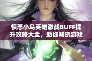 愤怒小鸟英雄激战BUFF提升攻略大全，助你畅玩游戏获取胜利秘诀