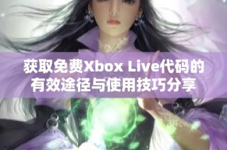 获取免费Xbox Live代码的有效途径与使用技巧分享