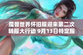 魔兽世界怀旧服迎来第二次转服大行动 9月13日特定服务器玩家可免费重置角色