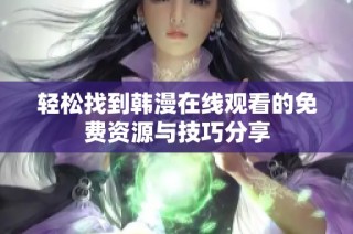 轻松找到韩漫在线观看的免费资源与技巧分享