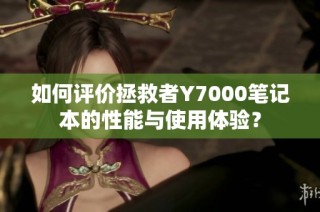 如何评价拯救者Y7000笔记本的性能与使用体验？