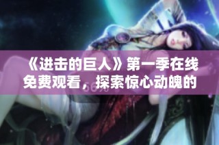《进击的巨人》第一季在线免费观看，探索惊心动魄的故事世界