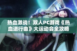 热血激战！双人PC游戏《热血进行曲》大运动会全攻略分享