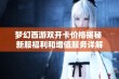 梦幻西游双开卡价格揭秘 新服福利和增值服务详解