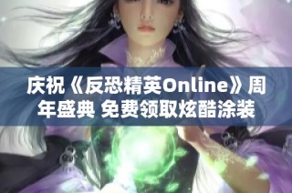 庆祝《反恐精英Online》周年盛典 免费领取炫酷涂装武器活动即将开启