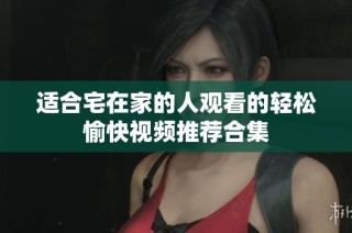 适合宅在家的人观看的轻松愉快视频推荐合集