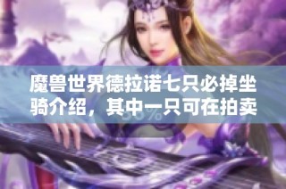 魔兽世界德拉诺七只必掉坐骑介绍，其中一只可在拍卖行出售