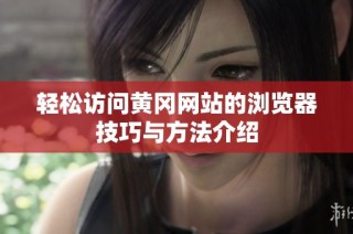 轻松访问黄冈网站的浏览器技巧与方法介绍