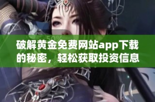 破解黄金免费网站app下载的秘密，轻松获取投资信息与策略