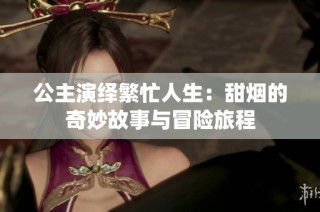 公主演绎繁忙人生：甜烟的奇妙故事与冒险旅程