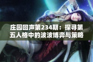 庄园回声第234期：探寻第五人格中的波波博弈与策略对决的精彩瞬间