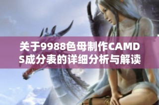 关于9988色母制作CAMDS成分表的详细分析与解读