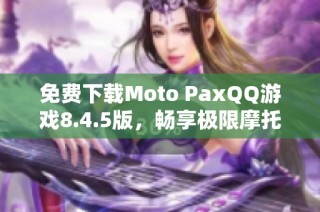 免费下载Moto PaxQQ游戏8.4.5版，畅享极限摩托乐趣