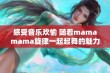 感受音乐欢愉 随着mamamama旋律一起起舞的魅力