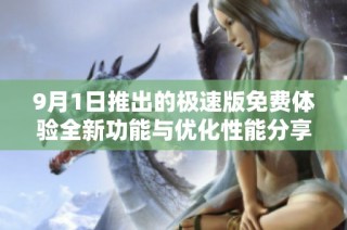 9月1日推出的极速版免费体验全新功能与优化性能分享