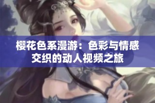 樱花色系漫游：色彩与情感交织的动人视频之旅