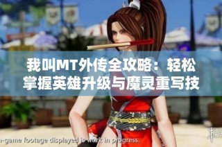 我叫MT外传全攻略：轻松掌握英雄升级与魔灵重写技巧的全面指南