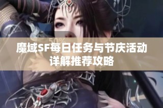 魔域SF每日任务与节庆活动详解推荐攻略