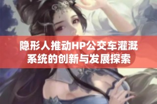 隐形人推动HP公交车灌溉系统的创新与发展探索