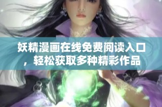 妖精漫画在线免费阅读入口，轻松获取多种精彩作品