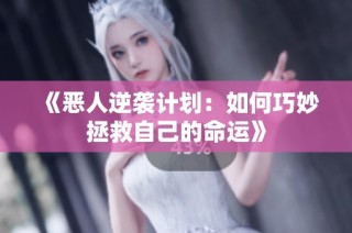 《恶人逆袭计划：如何巧妙拯救自己的命运》