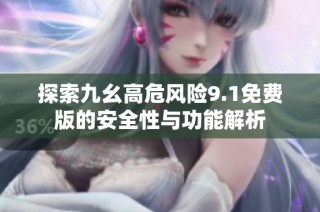 探索九幺高危风险9.1免费版的安全性与功能解析
