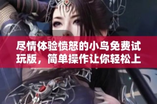 尽情体验愤怒的小鸟免费试玩版，简单操作让你轻松上手，畅享无限乐趣！