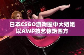 日本CSGO游戏圈中大姐姐以AWP技艺惊艳四方